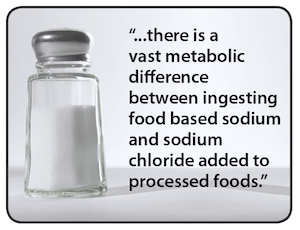 There is a vast metabolic difference between ingesting food based sodium and sodium chloride added to processed foods.